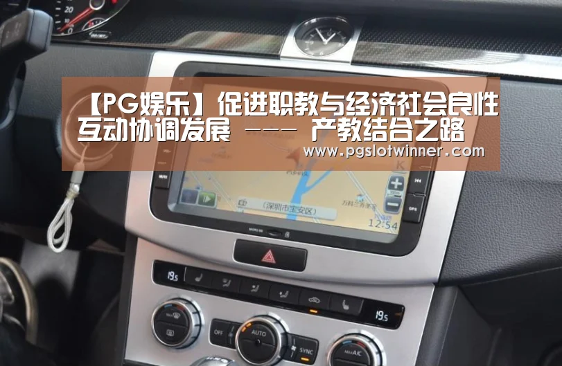 【PG娱乐】促进职教与经济社会良性互动协调发展 --- 产教结合之路越走越宽(图2) PG娱乐