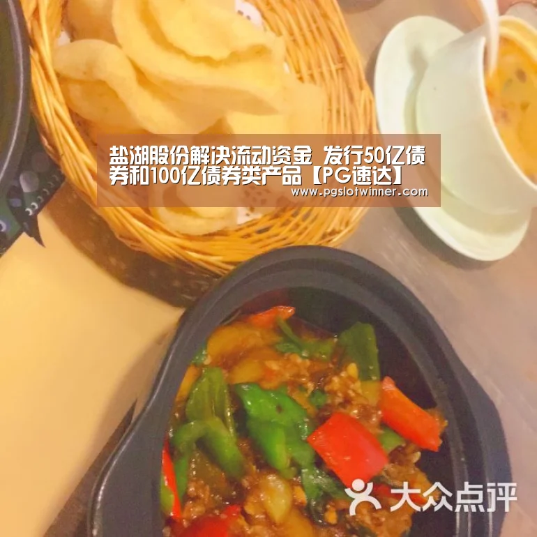 盐湖股份解决流动资金 发行50亿债券和100亿债券类产品【PG速达】(图1) PG速达
