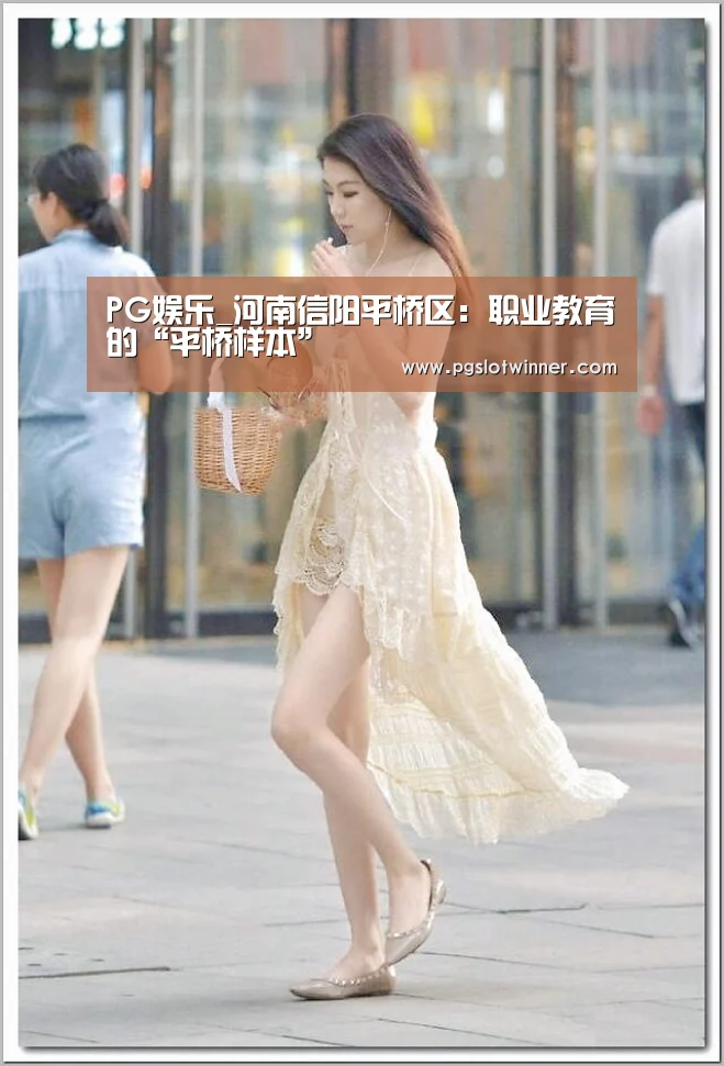 PG娱乐_河南信阳平桥区:职业教育的“平桥样本”(图2) PG赛事